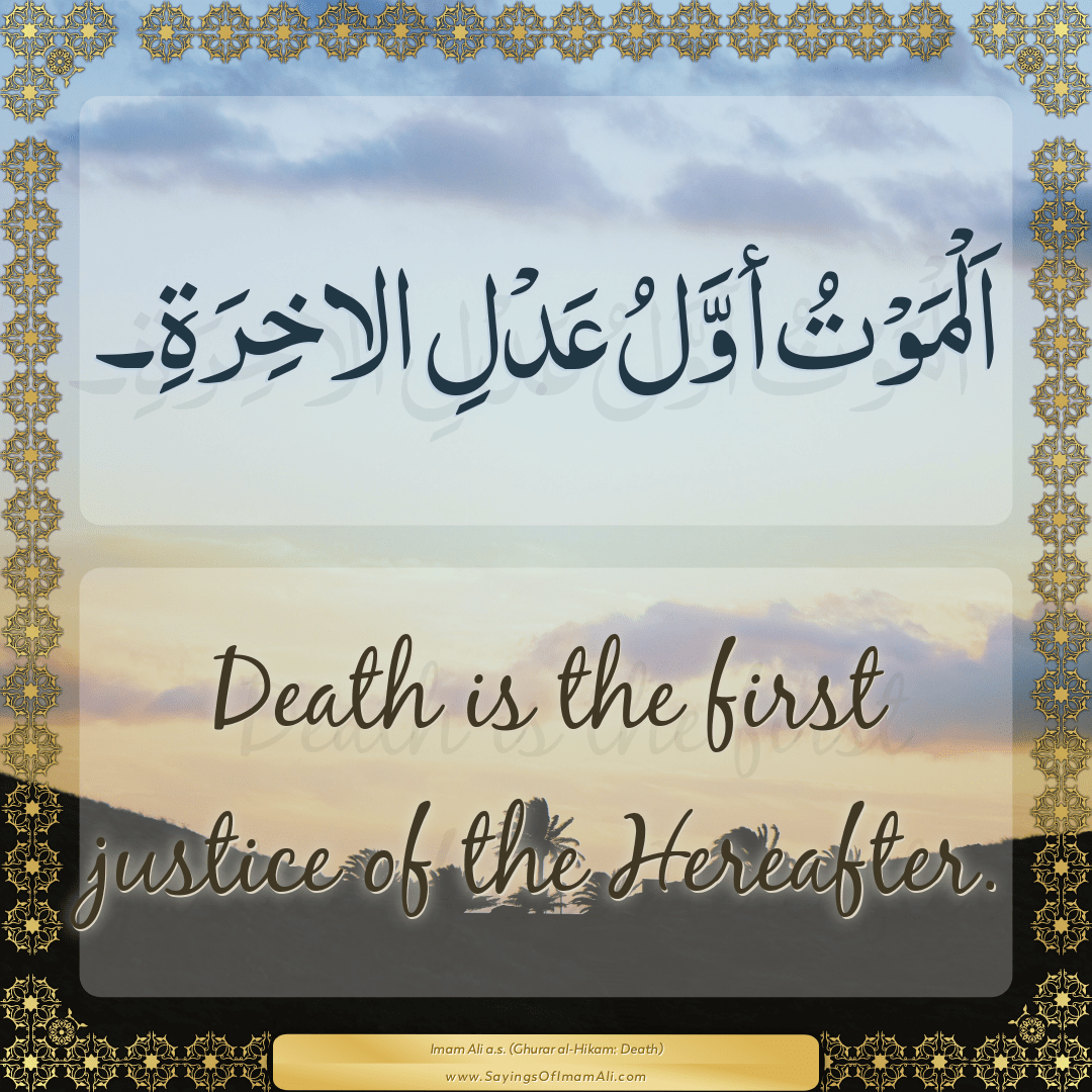 Death is the first justice of the Hereafter.